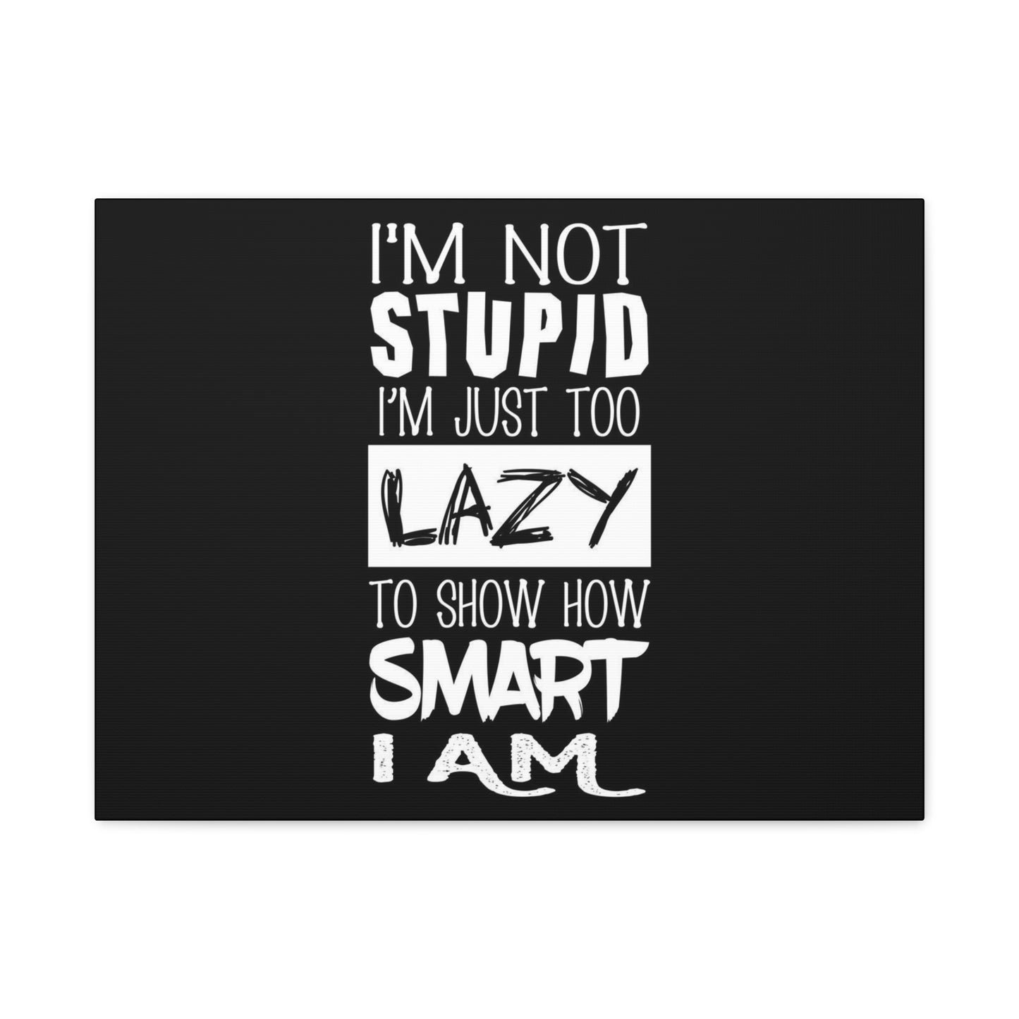 Inspirational Canvas Wall Art - 'I'm Not Stupid, I'm Just Too Lazy To Show How Smart I Am'