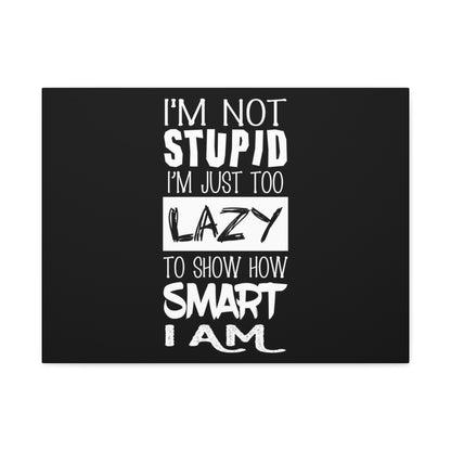 Inspirational Canvas Wall Art - 'I'm Not Stupid, I'm Just Too Lazy To Show How Smart I Am'