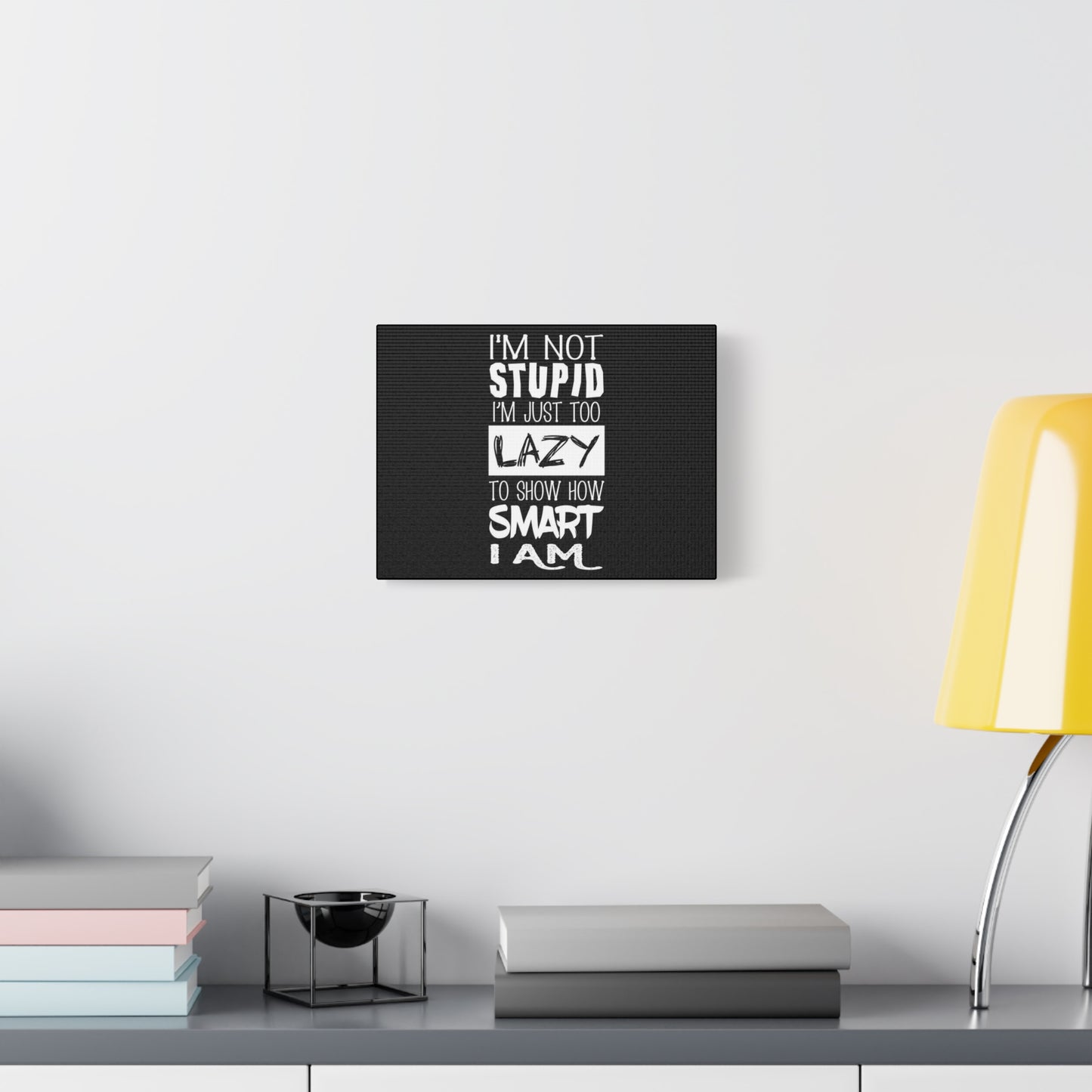 Inspirational Canvas Wall Art - 'I'm Not Stupid, I'm Just Too Lazy To Show How Smart I Am'