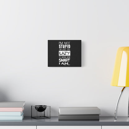 Inspirational Canvas Wall Art - 'I'm Not Stupid, I'm Just Too Lazy To Show How Smart I Am'