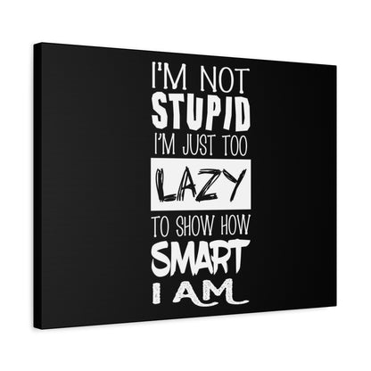 Inspirational Canvas Wall Art - 'I'm Not Stupid, I'm Just Too Lazy To Show How Smart I Am'