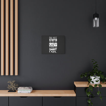 Inspirational Canvas Wall Art - 'I'm Not Stupid, I'm Just Too Lazy To Show How Smart I Am'