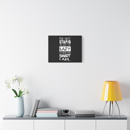 Inspirational Canvas Wall Art - 'I'm Not Stupid, I'm Just Too Lazy To Show How Smart I Am'