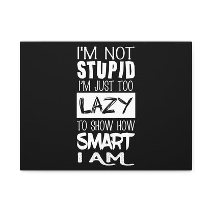 Inspirational Canvas Wall Art - 'I'm Not Stupid, I'm Just Too Lazy To Show How Smart I Am'