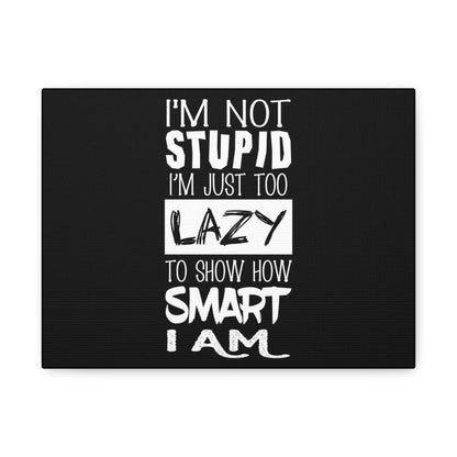 Inspirational Canvas Wall Art - 'I'm Not Stupid, I'm Just Too Lazy To Show How Smart I Am'