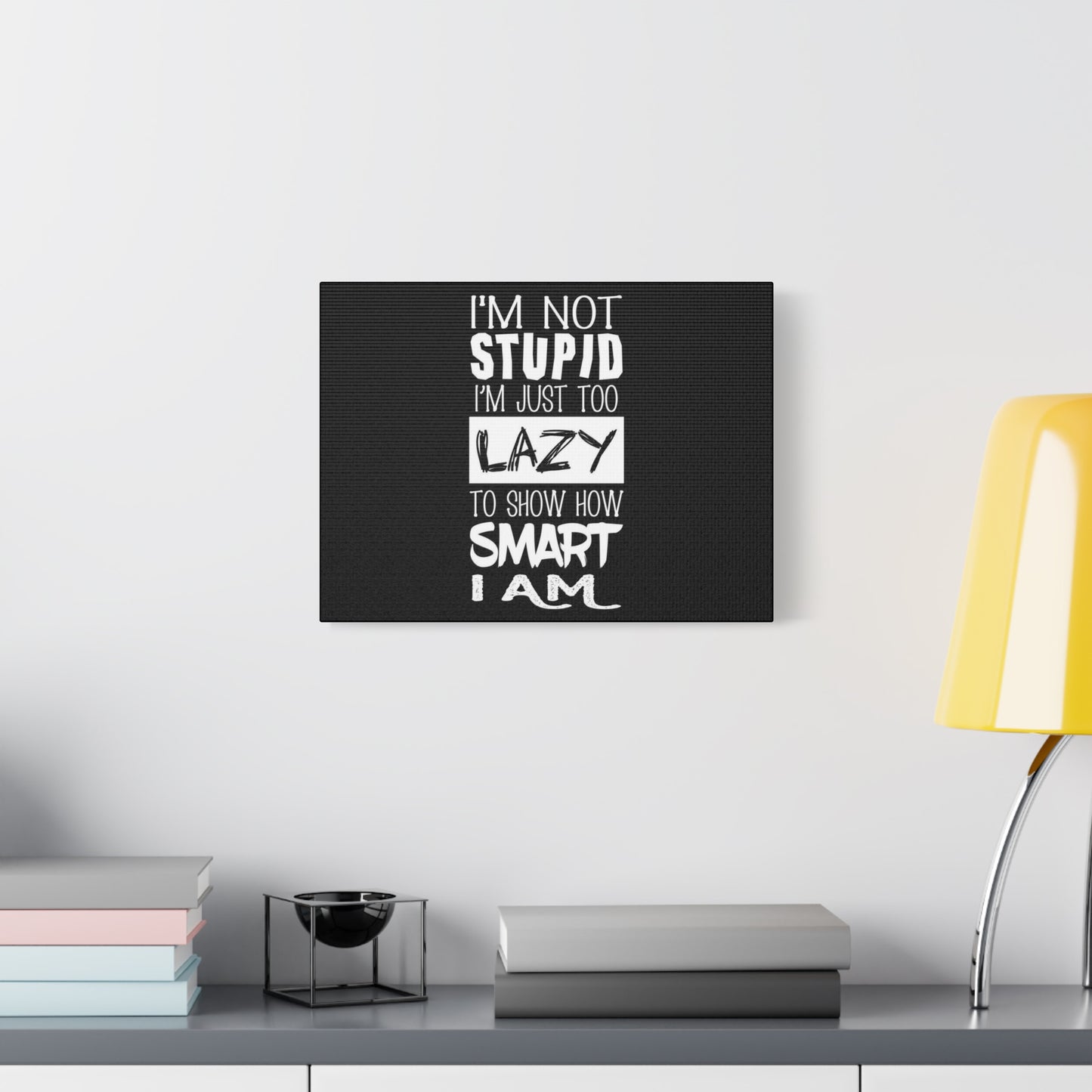 Inspirational Canvas Wall Art - 'I'm Not Stupid, I'm Just Too Lazy To Show How Smart I Am'