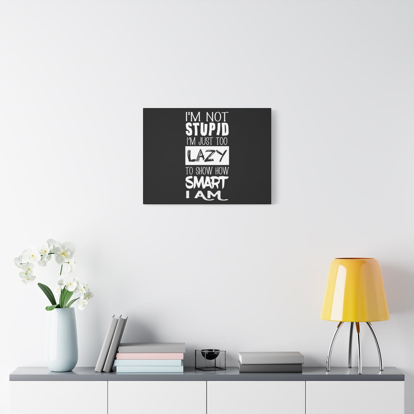 Inspirational Canvas Wall Art - 'I'm Not Stupid, I'm Just Too Lazy To Show How Smart I Am'