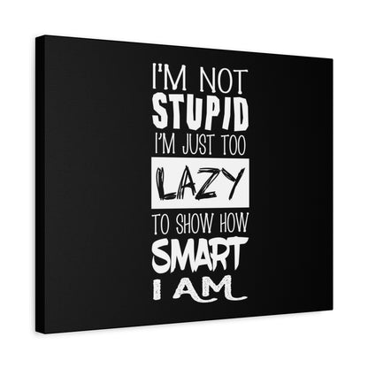 Inspirational Canvas Wall Art - 'I'm Not Stupid, I'm Just Too Lazy To Show How Smart I Am'