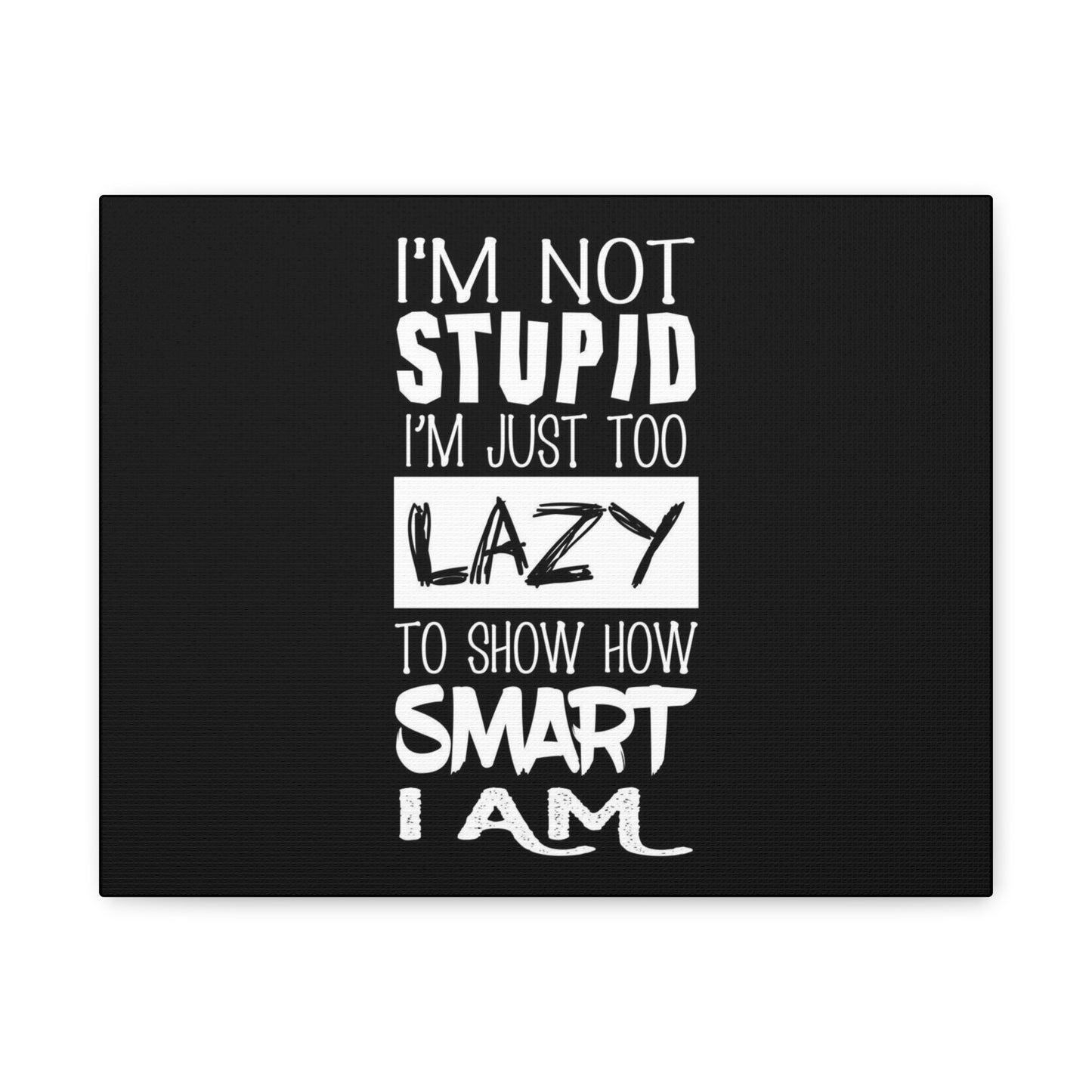 Inspirational Canvas Wall Art - 'I'm Not Stupid, I'm Just Too Lazy To Show How Smart I Am'