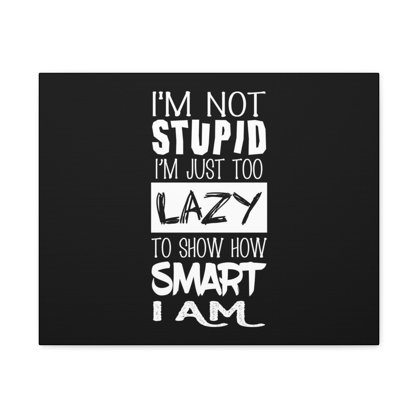 Inspirational Canvas Wall Art - 'I'm Not Stupid, I'm Just Too Lazy To Show How Smart I Am'