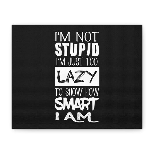 Inspirational Canvas Wall Art - 'I'm Not Stupid, I'm Just Too Lazy To Show How Smart I Am'